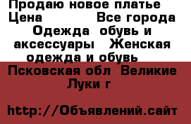 Продаю новое платье  › Цена ­ 1 200 - Все города Одежда, обувь и аксессуары » Женская одежда и обувь   . Псковская обл.,Великие Луки г.